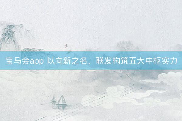 宝马会app 以向新之名，联发构筑五大中枢实力